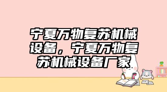 寧夏萬物復(fù)蘇機(jī)械設(shè)備，寧夏萬物復(fù)蘇機(jī)械設(shè)備廠家