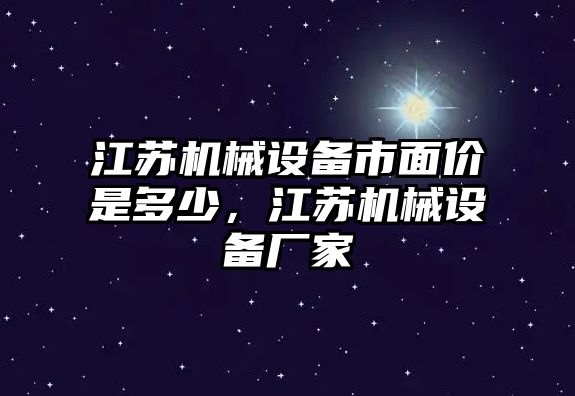 江蘇機(jī)械設(shè)備市面價是多少，江蘇機(jī)械設(shè)備廠家