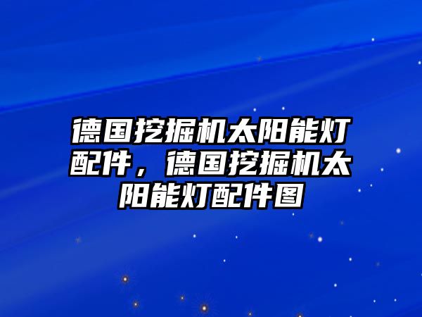 德國挖掘機(jī)太陽能燈配件，德國挖掘機(jī)太陽能燈配件圖