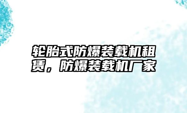 輪胎式防爆裝載機租賃，防爆裝載機廠家