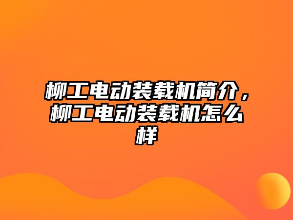 柳工電動裝載機簡介，柳工電動裝載機怎么樣