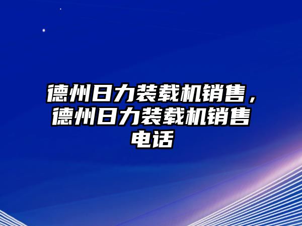 德州日力裝載機(jī)銷售，德州日力裝載機(jī)銷售電話