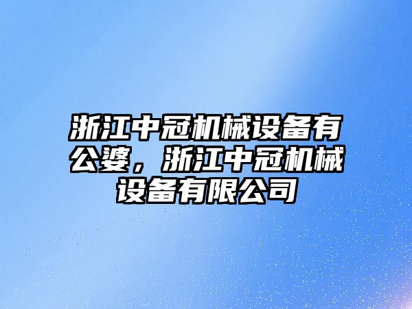 浙江中冠機械設(shè)備有公婆，浙江中冠機械設(shè)備有限公司