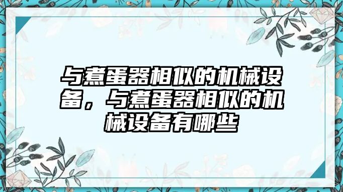 與煮蛋器相似的機(jī)械設(shè)備，與煮蛋器相似的機(jī)械設(shè)備有哪些