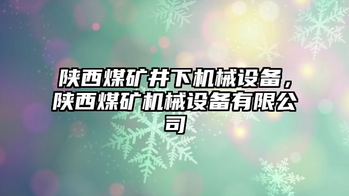 陜西煤礦井下機(jī)械設(shè)備，陜西煤礦機(jī)械設(shè)備有限公司