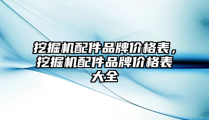 挖掘機(jī)配件品牌價格表，挖掘機(jī)配件品牌價格表大全