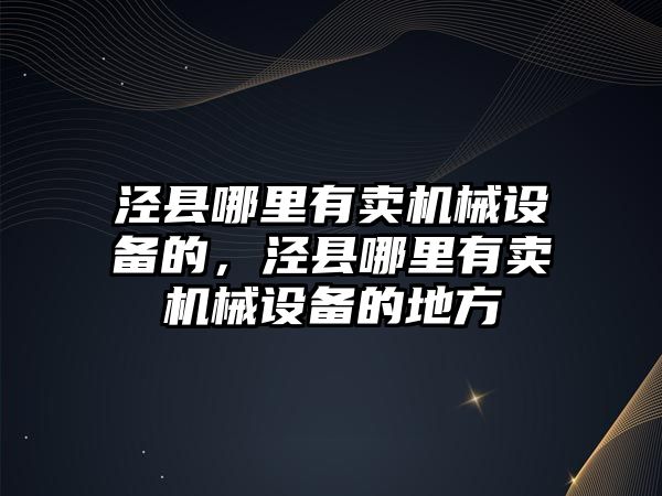 涇縣哪里有賣機械設(shè)備的，涇縣哪里有賣機械設(shè)備的地方