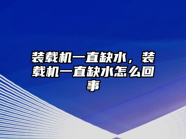 裝載機一直缺水，裝載機一直缺水怎么回事