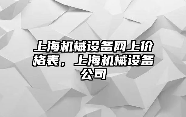 上海機(jī)械設(shè)備網(wǎng)上價(jià)格表，上海機(jī)械設(shè)備公司