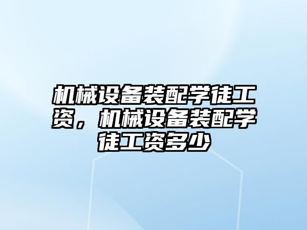 機械設備裝配學徒工資，機械設備裝配學徒工資多少