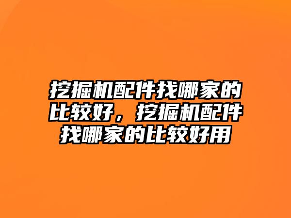 挖掘機配件找哪家的比較好，挖掘機配件找哪家的比較好用