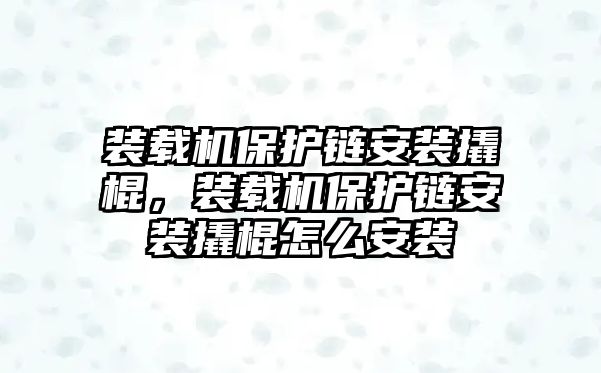 裝載機保護鏈安裝撬棍，裝載機保護鏈安裝撬棍怎么安裝