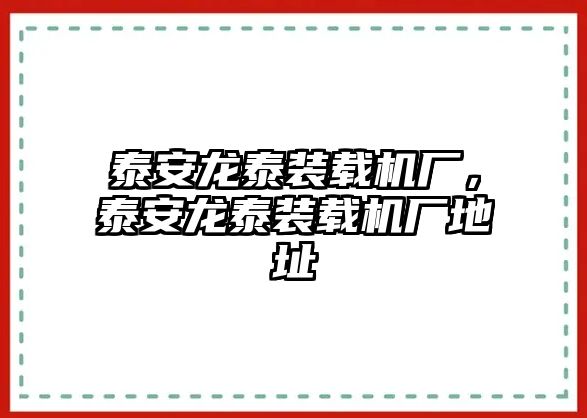 泰安龍?zhí)┭b載機(jī)廠(chǎng)，泰安龍?zhí)┭b載機(jī)廠(chǎng)地址