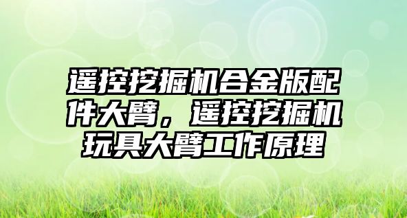 遙控挖掘機合金版配件大臂，遙控挖掘機玩具大臂工作原理