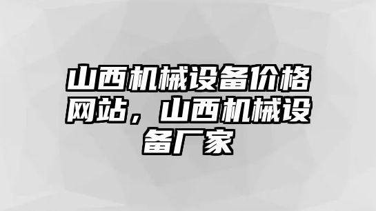 山西機械設(shè)備價格網(wǎng)站，山西機械設(shè)備廠家