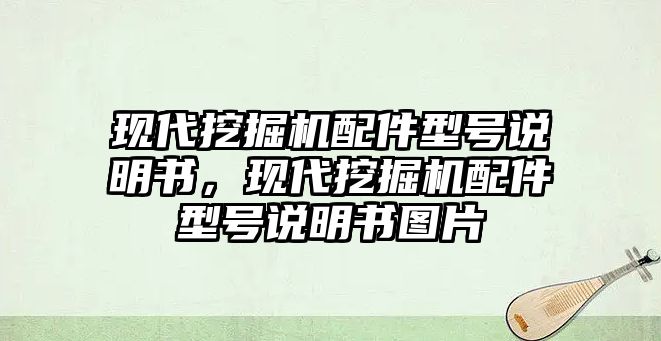 現(xiàn)代挖掘機配件型號說明書，現(xiàn)代挖掘機配件型號說明書圖片