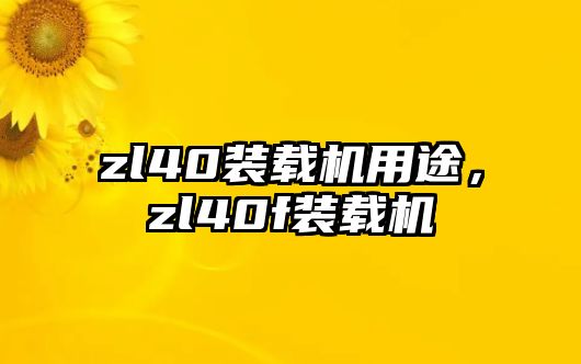 zl40裝載機用途，zl40f裝載機