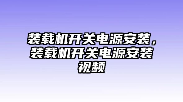 裝載機開關(guān)電源安裝，裝載機開關(guān)電源安裝視頻