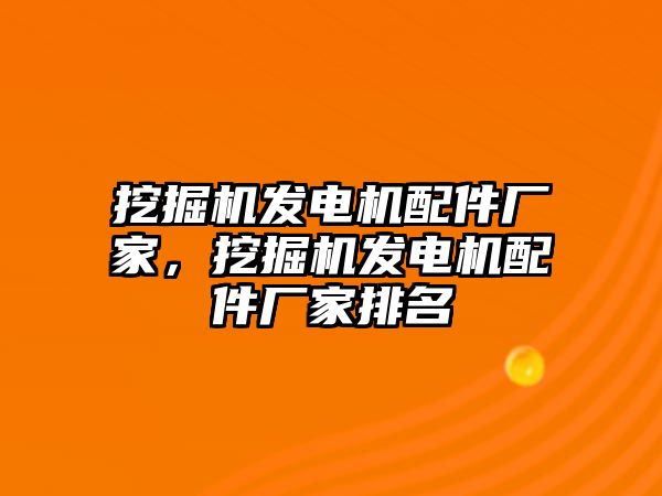 挖掘機(jī)發(fā)電機(jī)配件廠家，挖掘機(jī)發(fā)電機(jī)配件廠家排名