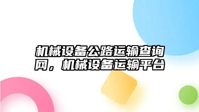 機(jī)械設(shè)備公路運輸查詢網(wǎng)，機(jī)械設(shè)備運輸平臺