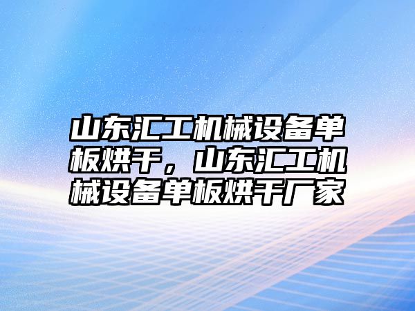 山東匯工機械設備單板烘干，山東匯工機械設備單板烘干廠家