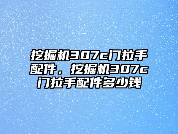 挖掘機(jī)307c門拉手配件，挖掘機(jī)307c門拉手配件多少錢