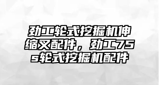 勁工輪式挖掘機(jī)伸縮叉配件，勁工75s輪式挖掘機(jī)配件