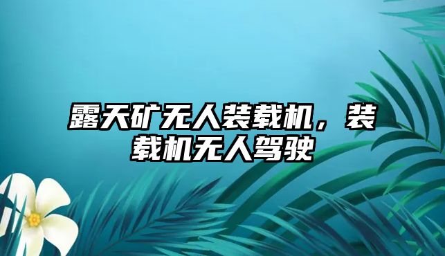 露天礦無人裝載機，裝載機無人駕駛