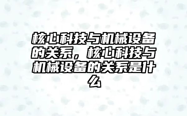 核心科技與機械設備的關系，核心科技與機械設備的關系是什么