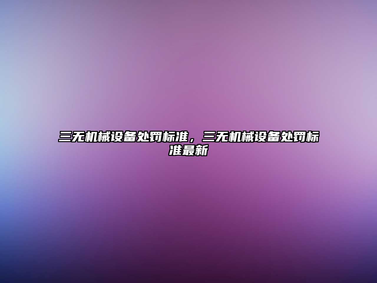 三無(wú)機(jī)械設(shè)備處罰標(biāo)準(zhǔn)，三無(wú)機(jī)械設(shè)備處罰標(biāo)準(zhǔn)最新