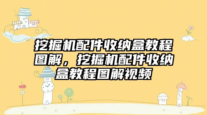 挖掘機配件收納盒教程圖解，挖掘機配件收納盒教程圖解視頻