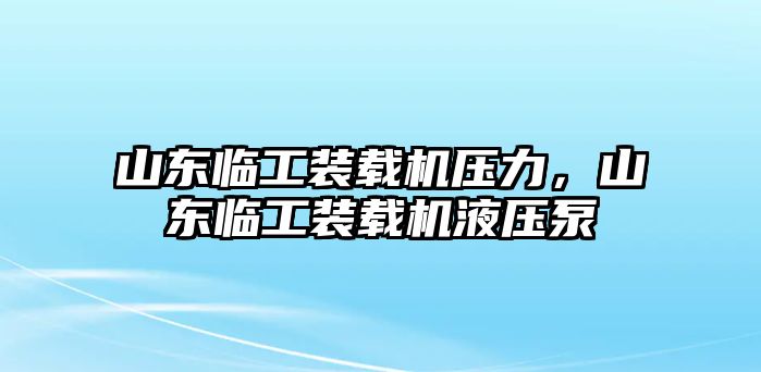 山東臨工裝載機壓力，山東臨工裝載機液壓泵