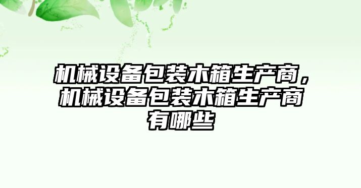 機械設備包裝木箱生產(chǎn)商，機械設備包裝木箱生產(chǎn)商有哪些