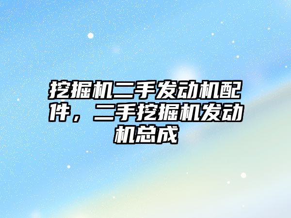 挖掘機二手發(fā)動機配件，二手挖掘機發(fā)動機總成