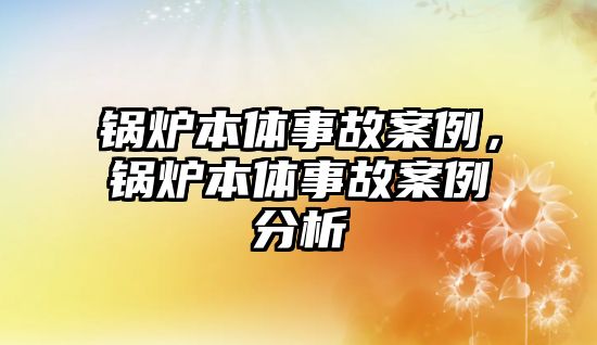 鍋爐本體事故案例，鍋爐本體事故案例分析