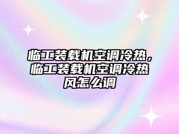 臨工裝載機空調(diào)冷熱，臨工裝載機空調(diào)冷熱風(fēng)怎么調(diào)