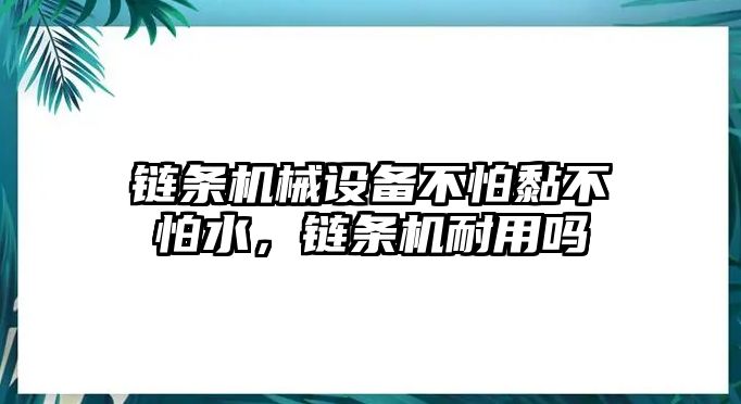 鏈條機(jī)械設(shè)備不怕黏不怕水，鏈條機(jī)耐用嗎