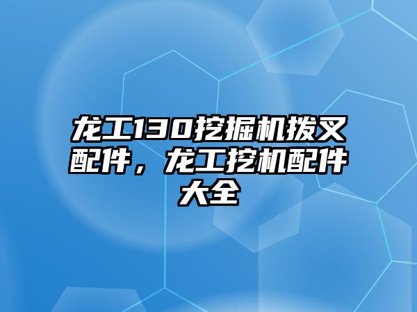 龍工130挖掘機撥叉配件，龍工挖機配件大全