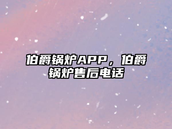 伯爵鍋爐APP，伯爵鍋爐售后電話