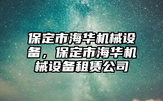 保定市海華機械設(shè)備，保定市海華機械設(shè)備租賃公司