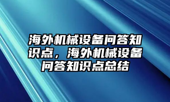 海外機(jī)械設(shè)備問答知識點，海外機(jī)械設(shè)備問答知識點總結(jié)