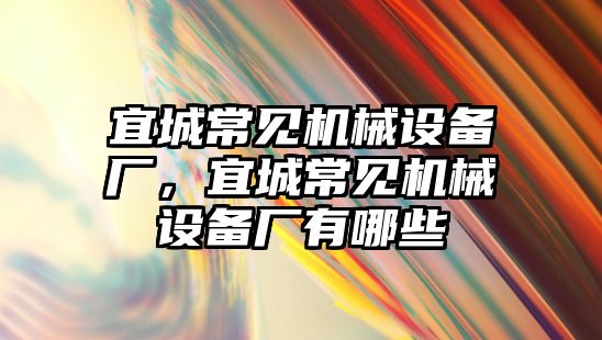 宜城常見機械設(shè)備廠，宜城常見機械設(shè)備廠有哪些