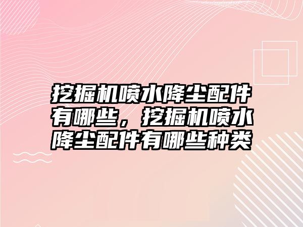 挖掘機噴水降塵配件有哪些，挖掘機噴水降塵配件有哪些種類