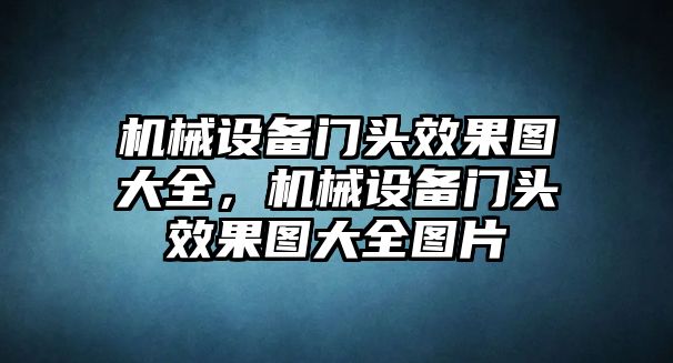 機械設(shè)備門頭效果圖大全，機械設(shè)備門頭效果圖大全圖片