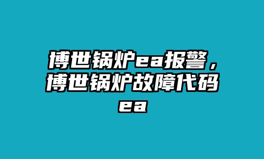 博世鍋爐ea報警，博世鍋爐故障代碼ea