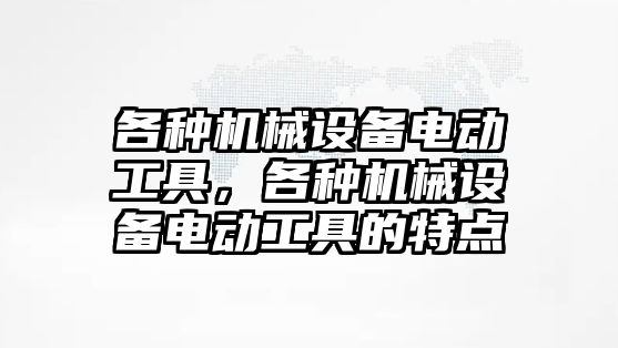 各種機械設(shè)備電動工具，各種機械設(shè)備電動工具的特點