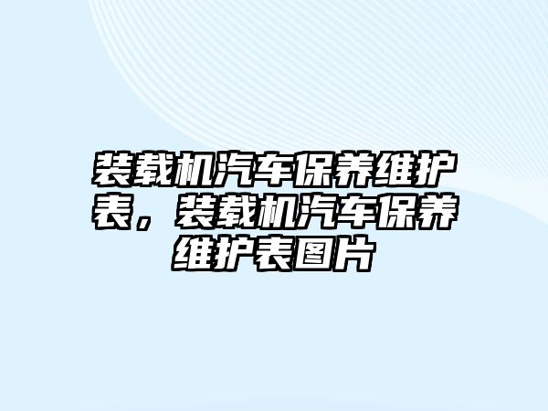 裝載機汽車保養(yǎng)維護表，裝載機汽車保養(yǎng)維護表圖片