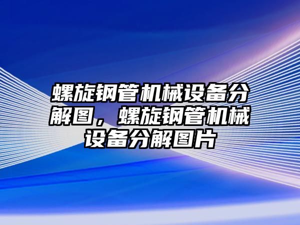 螺旋鋼管機(jī)械設(shè)備分解圖，螺旋鋼管機(jī)械設(shè)備分解圖片