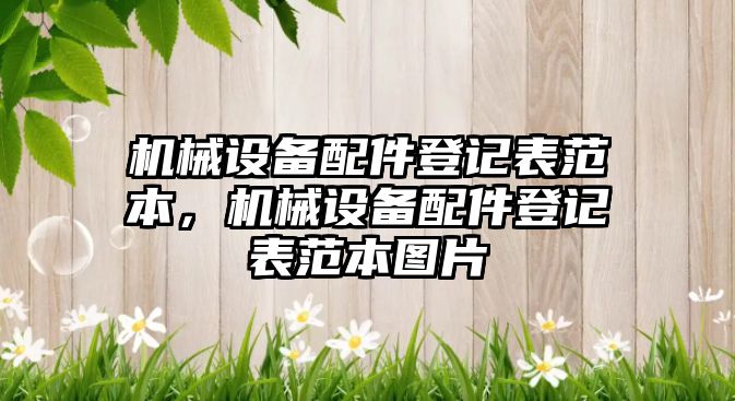 機械設(shè)備配件登記表范本，機械設(shè)備配件登記表范本圖片