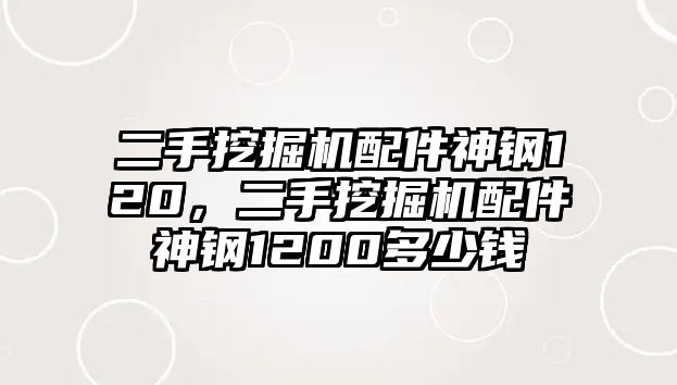 二手挖掘機(jī)配件神鋼120，二手挖掘機(jī)配件神鋼1200多少錢